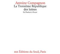 La Troisième République des lettres - De Flaubert à Proust - Antoine Compagnon - Seuil - Livre