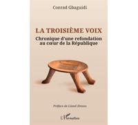 La troisième voix Chronique d’une refondation au cœur de la République - Conrad Gbaguidi - L'harmattan - broché - Essai
