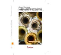 La trompette intérieure ou musique de l'air Pour une meilleure liberté d'expression dans l'art de pratiquer un instrument à vent - Alain Faucher - Spartacus Idh - broché - Essai
