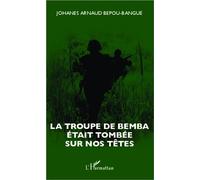 La troupe de Bemba était tombée sur nos têtes - Johanes Arnaud Bepou-Bangue - L'harmattan - broché - Essai