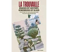La Trouvaille: Erased by History, Remembered by Blood: The Story of an ARVN Soldier Told by His Daughter