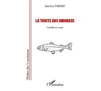 La truite aux amandes Comédie en 4 actes - Jean-Luc Tabard - L'harmattan - broché - Théâtre