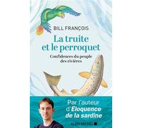 La Truite et le perroquet Confidences du peuple des rivières - Bill François - Albin Michel - broché - Etude