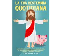 LA TUA BESTEMMIA QUOTIDIANA: Fai partire al meglio la tua giornata con Le 365 migliori bestemmie per Calmare la rabbia e Ridurre lo stress | Contiene curiosità e cruciverba