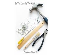 La Tua Casa Le Tue Mani: Progetti Fai Da Te
