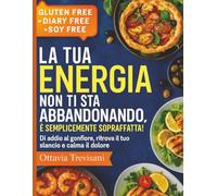 LA TUA ENERGIA NON TI STA ABBANDONANDO, È SEMPLICEMENTE SOPRAFFATTA!: Dì addio al gonfiore, ritrova il tuo slancio e calma il dolore
