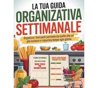 La Tua Guida Organizzativa: Planner Pasti Settimanale e Lista della Spesa: Pianifica pranzo e cena con le tue ricette, organizza il menù settimanale ... sai cucinare e risparmia tempo senza stress