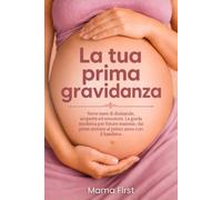 La tua Prima Gravidanza: Nove mesi di domande, scoperte ed emozioni. La guida moderna per future mamme, dai primi sintomi al primo anno con il bambino