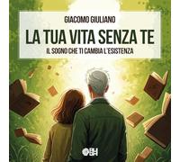 La tua vita senza te. Il sogno che ti cambia l'esistenza