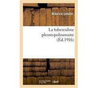 La tuberculose pleuro-pulmonaire Maurice Letulle (Auteur)