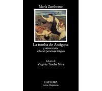 La tumba de Antígona y otros textos sobre el personaje trágico / Antigone's tomb and other texts about the tragic character