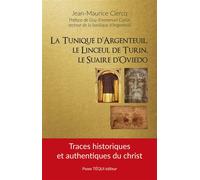 La tunique d’Argenteuil, le linceul de Turin, le suaire d’Oviedo: Traces historiques et authentiques du Christ