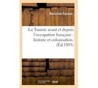 La Tunisie avant et depuis l'occupation française : histoire et colonisation. (Éd.1893)
