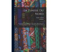 La Tunisie Du Nord; Les Controles Civils De Souk/El-Arba, Béja, Tunis, Bizerte Et Grombalia. Rapport À Mr. Le Résident Général S. Pichon