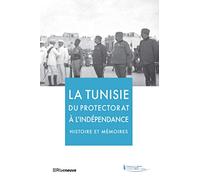 La Tunisie du Protectorat à l'indépendance - Histoire et mémoires