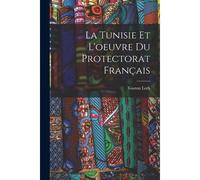 La Tunisie Et L'oeuvre Du Protectorat Français
