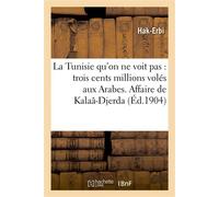 La Tunisie qu'on ne voit pas : Trois cents millions volés aux Arabes – Affaire de Kalaâ‑Djerda