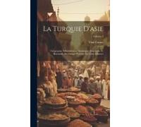 La Turquie D'asie: Géographie Administrative, Statistique, Descriptive Et Raisonnée De Chaque Province De L'asie-Mineure; Volume 3