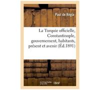 La Turquie Officielle, Constantinople, Son Gouvernement, Ses Habitants, Son Présent Et Son Avenir