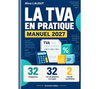 LA TVA EN PRATIQUE MANUEL 2027: Champ d’application, territorialité, taux, droit à déduction, déclaration, facturation électronique et contrôle 32 ... cas pratiques corrigés et 2 cas de synthèse
