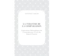 La Tyrannie De La Comparaison: Explorations Philosophiques De L'insatisfaction À L'ère Du Regard D'autrui