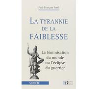 La tyrannie de la faiblesse: La féminisation du monde ou l'éclipse du guerrier