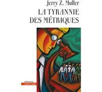 La tyrannie des métriques Z.Jerry Muller (Auteur)