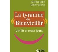 La tyrannie du bienvieillir Michel Billé (Auteur), Didier Martz (Auteur)