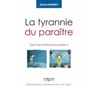 La tyrannie du paraître Faut-il se montrer pour exister ? - Gérard Bonnet - Eyrolles - broché - Essai