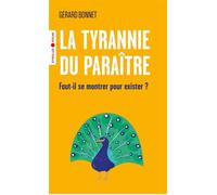 La tyrannie du paraître Faut-il se montrer pour exister - Gérard Bonnet - Eyrolles - Poche - Guide