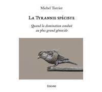 La Tyrannie spéciste Quand la domination conduit au plus grand génocide - Michel R. Tarrier - Edilivre-Aparis - broché - Essai