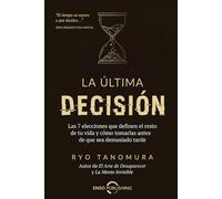 La última decisión: Las 7 elecciones que definen el resto de tu vida - y cómo tomarlas antes de que el tiempo las tome por ti