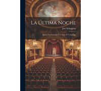 La Última Noche; Drama En Verso En Tres Actos Y Un Epilogo