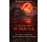 LA ÚLTIMA NOVIA DE DRÁCULA: Trece vírgenes, una noche eterna y una maldición de sangre de Transilvania