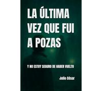 La Última vez que fuí a Pozas: y no estoy seguro de haber vuelto