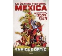 La Última Victoria Mexica: Una Novela Sobre La Noche Triste / The Last Mexica Victory: A Novel About The Noche Triste