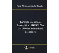 La Unión Económica Euroasiática: El BRICS Plus y el Derecho Internacional Económico