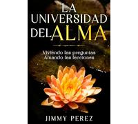 La Universidad del Alma: Viviendo las preguntas Amando las lecciones