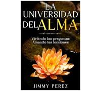 La Universidad Del Alma: Viviendo Las Preguntas Amando Las Lecciones (Spanish Edition)