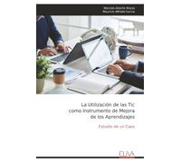 La Utilización de las Tic como Instrumento de Mejora de los Aprendizajes: Estudio de un Caso