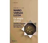 La Utopía Arcaica: José María Arguedas Y Las Ficciones Del Indigenismo / The Archaic Utopia. José Maria Arguedas And The Indigenists Fiction