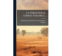 La VÃ(c)ritÃ(c) Sur Le Congo, Volume 1...