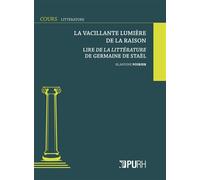'la vacillante lumiere de la raison'. lire de la litterature de germaine de stael Lire de la littérature de Germaine de Staël - Blandine Poirier - Presses universitaires de Rouen et du Havre - broché