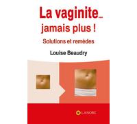 La vaginite... Jamais plus ! Solutions et remèdes - LOUISE BEAUDRY - Lanore - broché - Guide