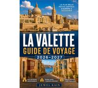 LA VALETTE GUIDE DE VOYAGE 2026-2027: Musées, marchés et promenades en bord de mer dans la plus petite capitale de Malte