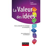 La valeur des idées - De la créativité à la stratégie en entreprise: De la créativité à la stratégie en entreprise