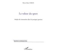 La valeur du sport Analyse des innovations dans les pratiques sportives - Pierre Alain Porte - L'harmattan - broché - Etude