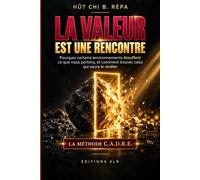 La valeur est une rencontre: La méthode C.A.D.R.E. : pourquoi certains environnements étouffent ce que nous portons et comment trouver celui qui saura le révéler