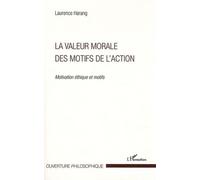La valeur morale des motifs de l'action Motivation éthique et motifs - Laurence Harang - L'harmattan - broché - Essai