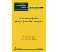 La valeur objective des projets informatiques Nicolas Manson (Auteur), Jean-François TIPAKA (Auteur), Pierre Boningre (Auteur)